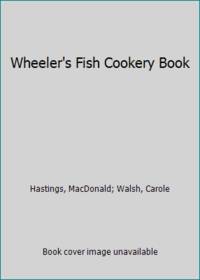 Wheeler&#039;s Fish Cookery Book by Hastings, MacDonald; Walsh, Carole - 1984