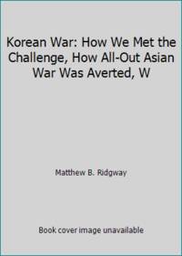 Korean War: How We Met the Challenge, How All-Out Asian War Was Averted, W by Matthew B. Ridgway - Hardcover - 1967 - from ThriftBooks (SKU: GB001X6SHGOI3N00)