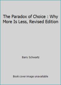 The Paradox of Choice : Why More Is Less, Revised Edition