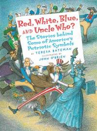 Red, White, Blue and Uncle Who? : The Story Behind Some of America's Patriotic Symbols