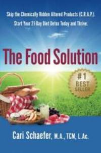 The Food Solution: Skip the Chemically-Ridden Altered Products (C.R.A.P.). Start Your 21-Day Diet...