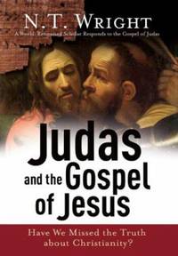 Judas and the Gospel of Jesus : Have We Missed the Truth about Christianity?