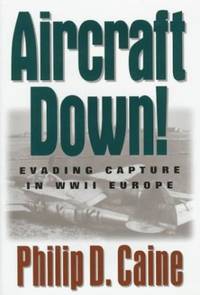 Aircraft Down!: Evading Capture In Wwii Europe by Philip D. Caine - 0