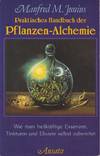 Praktisches Handbuch der Pflanzenalchemie. Wie man heilkräftige Essenzen, Tinkturen und Elixire selbst zubereitet