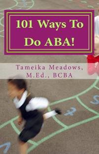 101 Ways To Do ABA!: Practical and amusing positive behavioral tips for implementing Applied...