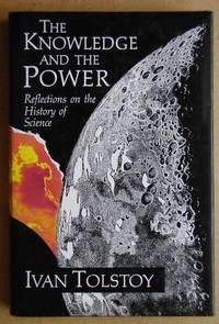 The Knowledge And The Power. Reflections on the History of Science. by Ivan Tolstoy - First Edition - 1990 - from N. G. Lawrie Books. (SKU: 22017)