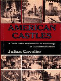 American Castles: A Guide to the Architecture and Furnishings of Castellated Mansions by Cavalier, Julian - 1973