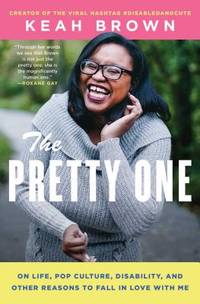 The Pretty One : On Life, Pop Culture, Disability, and Other Reasons to Fall in Love with Me by Keah Brown - 2019