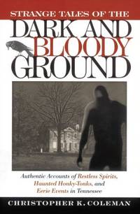 Strange Tales of the Dark and Bloody Ground: Authentic Accounts of Restless Spirits, Haunted...