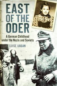 East of the Oder: A German Childhood Under the Nazis and Soviets