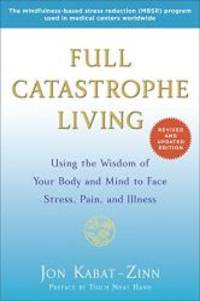 image of Full Catastrophe Living (Revised Edition): Using the Wisdom of Your Body and Mind to Face Stress, Pain, and Illness