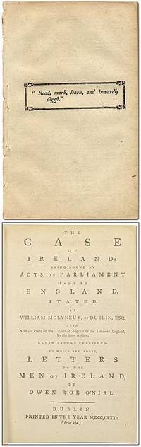 image of The Case of Ireland's being bound by Acts of Parliament made in England, stated; by William Molyneux, of Dublin, Esq. Also, a small Piece on the subject of Appeals to the Lords of England, by the same author, never before published; To which are added, Letters to the Men of Ireland, by Owen Roe O'Nial