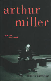 ARTHUR MILLER. His Life and Work.