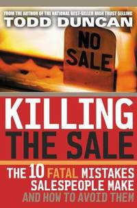 Killing the Sale : The 10 Fatal Mistakes Salespeople Make and How to Avoid Them