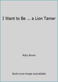 I Want to Be a Lion Tamer