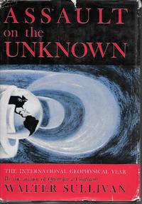 Assault On The Unknown The International Geophysical Year by Sullivan, Walter - 1961