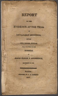 Report of the evidence at the trial of Levi & Laban Kenniston, before Hon. Samuel Putnam, on an indictment for the robbery of Major Elijah P. Goodridge, December 19, 1816. by Kenniston, Levi, Laban Kenniston, defendants - 1817