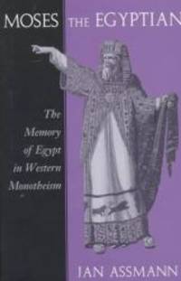 Moses the Egyptian: The Memory of Egypt in Western Monotheism by Assmann, Jan - 1997-01-01