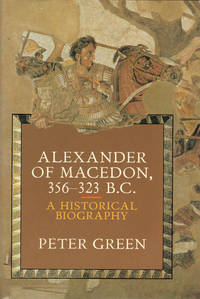 ALEXANDER OF MACEDON,  356-323 B.C. ~ A Historical Biography by GREEN, Peter - 1991