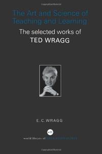 The Art and Science of Teaching and Learning: The Selected Works of Ted Wragg