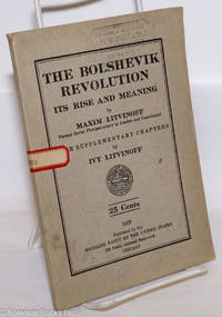 The Bolshevik revolution, its rise and meaning. With supplementary chapters by Ivy Litvinoff by Litvinoff, Maxim [and] Ivy Litvinoff - 1920