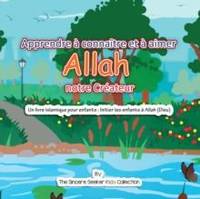 Apprendre à connaître et à aimer Allah notre Créateur: Un livre islamique pour enfants ;...