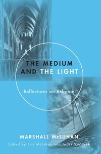 The Medium and the Light: Reflections on Religion by McLuhan, Marshall