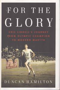 FOR THE GLORY Eric Liddell's Journey from Olympic Champion to Modern Martyr