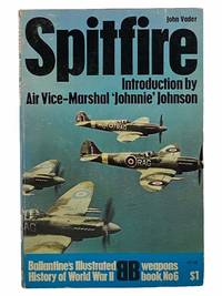 Spitfire (Ballantine&#039;s Illustrated History of World War II, Weapons Book No. 6) by Vader, John; Johnson, Johnnie - 1971