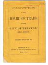 CONSTITUTION OF THE BOARD OF TRADE OF THE CITY OF TRENTON, NEW JERSEY. ORGANIZED FEBRUARY 6TH, 1868