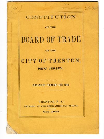 CONSTITUTION OF THE BOARD OF TRADE OF THE CITY OF TRENTON, NEW JERSEY. ORGANIZED FEBRUARY 6TH, 1868