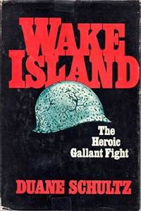 Wake Island: The Heroic Gallant Fight by Duane P Schultz - 0