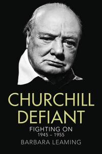 Churchill Defiant: Fighting On 1945&acirc;1955