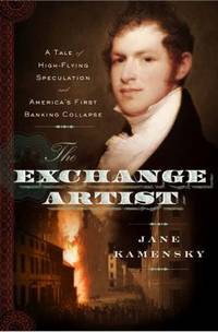 The Exchange Artist : A Tale of High-Flying Speculation and America's First Banking Collapse