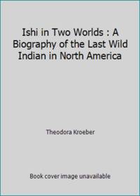 cover of Ishi in Two Worlds : A Biography of the Last Wild Indian in North America