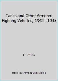 Tanks and Other Armored Fighting Vehicles, 1942 - 1945 by B.T. White - 1976