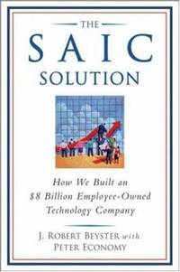 The SAIC Solution: How We Built an $8 Billion Employee-Owned Technology Company