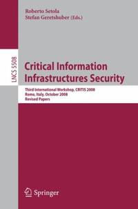 Critical Information Infrastructures Security: Third International Workshop, CRITIS 2008 Rome,...
