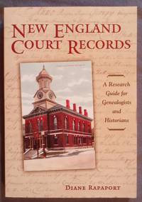 New England Court Records. A Research Guide for Genealogists And Historians