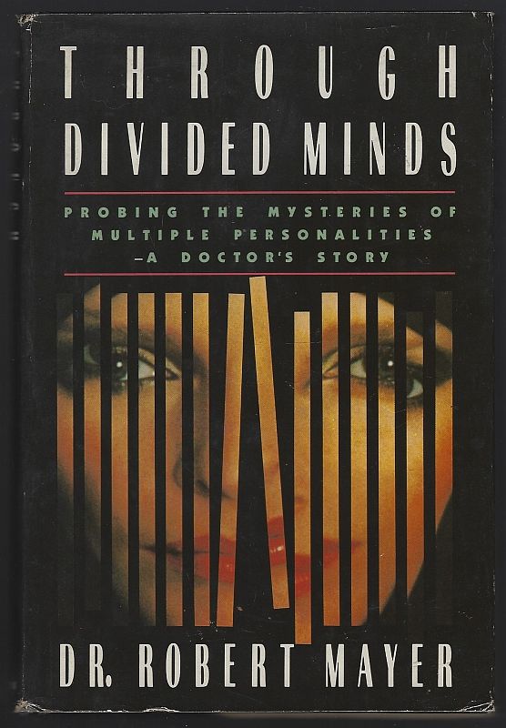 Mayer, Dr. Robert - Through Divided Minds Probing the Mysteries of Multiple Personalities--a Doctor's Story