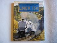 The London and North Eastern Railway. A Century and a Half of Progress. LNER 150.