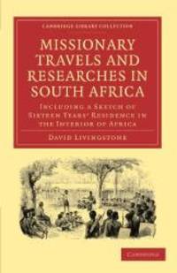 Missionary Travels and Researches in South Africa: including a Sketch of Sixteen Years&#039; Residence in the Interior of Africa (Cambridge Library Collection - Religion) by David Livingstone - 2010-11-02