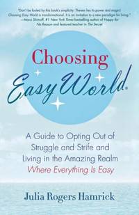 Choosing Easy World: A Guide to Opting Out of Struggle and Strife and Living in the Amazing Realm...