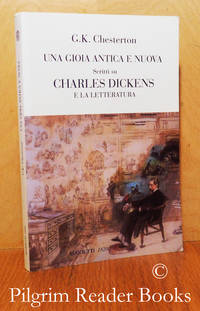 Una Gioia Antica e Nuova Scritti su Charles Dickens e la Letteratura. by Chesterton, G. K. (edited by Edoardo Rialti) - 2011