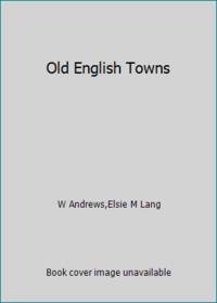 Old English Towns by W Andrews,Elsie M Lang - 1985