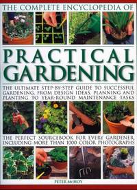The Complete Encyclopedia of Practical Gardening: The Ultimate Step-by-step Guide to Successful...