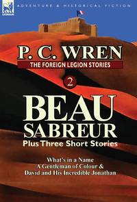 The Foreign Legion Stories 2: Beau Sabreur Plus Three Short Stories: What's in a Name, a...