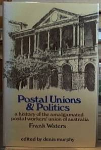 image of Postal Unions and Politics; A History of the Amalgamated Postal Workers' Union of Australia