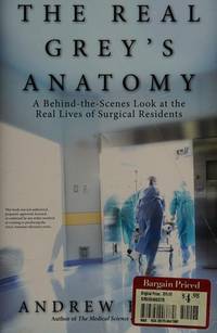 The Real Grey's Anatomy: A Behind-the-Scenes Look at the Real Lives of Surgical Residents