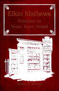 Elkin Mathews: Publisher to Yeats, Joyce, Pound